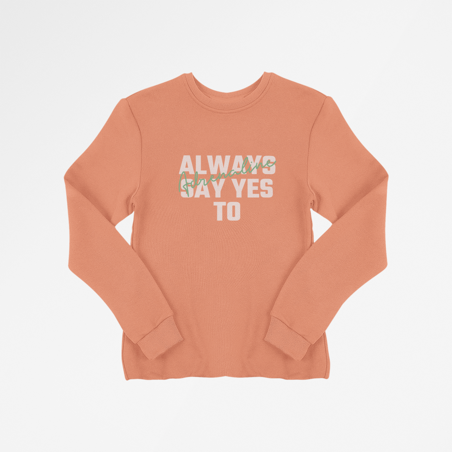 SWEATSHIRTS-Always Say Yes To Adrenaline